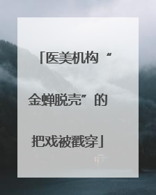医美机构“金蝉脱壳”的把戏被戳穿