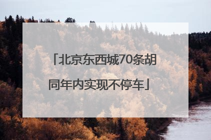 北京东西城70条胡同年内实现不停车