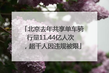 北京去年共享单车骑行量11.44亿人次，超千人因违规被限