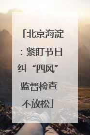 北京海淀：紧盯节日纠“四风” 监督检查不放松
