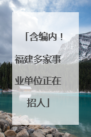 含编内！福建多家事业单位正在招人