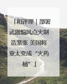 和评理｜部署武器煽风点火制造紧张 美国将亚太变成“火药桶”