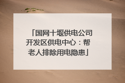 国网十堰供电公司开发区供电中心：帮老人排除用电隐患