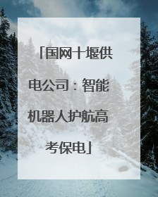 国网十堰供电公司：智能机器人护航高考保电
