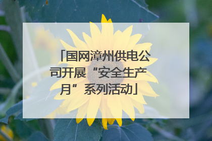 国网漳州供电公司开展“安全生产月”系列活动