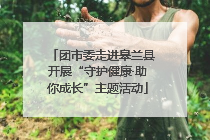 团市委走进皋兰县开展“守护健康·助你成长”主题活动