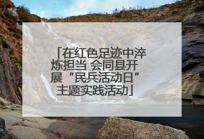 在红色足迹中淬炼担当 会同县开展“民兵活动日”主题实践活动
