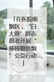 在医院吸烟区，“白大褂”群志愿者开展“棒棒糖换烟”公益行动