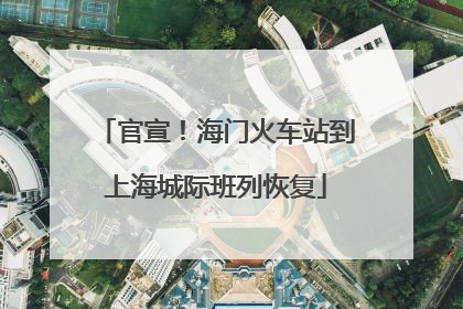 官宣！海门火车站到上海城际班列恢复