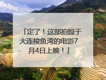 定了！这部拍摄于大连梭鱼湾的电影7月4日上映！