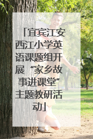 宜宾江安西江小学英语课题组开展“家乡故事进课堂”主题教研活动