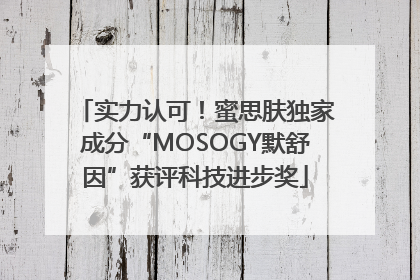 实力认可！蜜思肤独家成分“MOSOGY默舒因”获评科技进步奖