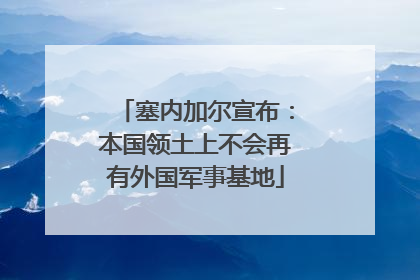 塞内加尔宣布：本国领土上不会再有外国军事基地