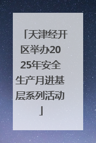 天津经开区举办2025年安全生产月进基层系列活动