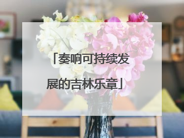 奏响可持续发展的吉林乐章