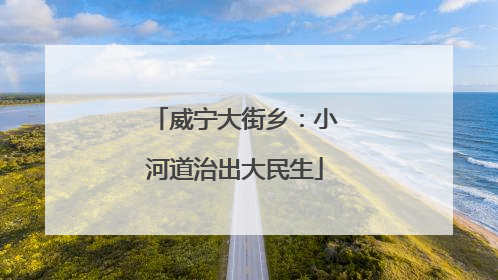 威宁大街乡：小河道治出大民生