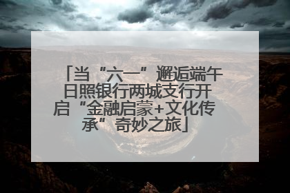 当“六一”邂逅端午 日照银行两城支行开启“金融启蒙+文化传承”奇妙之旅