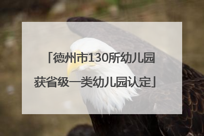 德州市130所幼儿园获省级一类幼儿园认定