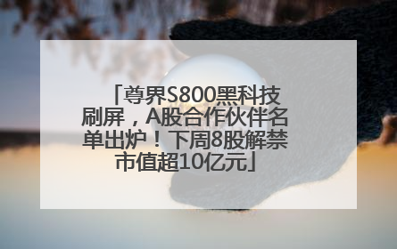 尊界S800黑科技刷屏，A股合作伙伴名单出炉！下周8股解禁市值超10亿元