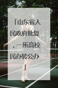 山东省人民政府批复，一所高校民办转公办