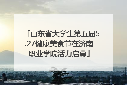 山东省大学生第五届5.27健康美食节在济南职业学院活力启幕