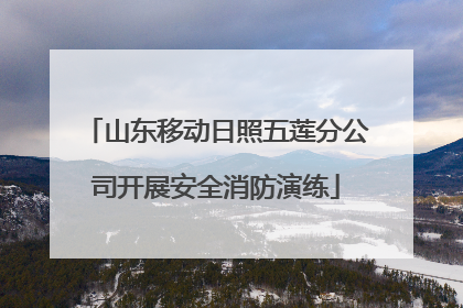 山东移动日照五莲分公司开展安全消防演练