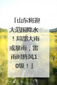 山东将迎大范围降水！局部大雨或暴雨，雷雨时阵风10级！