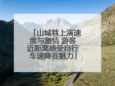 山城巷上演速度与激情 游客近距离感受自行车速降赛魅力