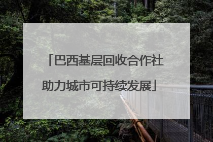 巴西基层回收合作社助力城市可持续发展