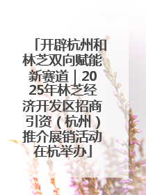 开辟杭州和林芝双向赋能新赛道｜2025年林芝经济开发区招商引资（杭州）推介展销活动在杭举办