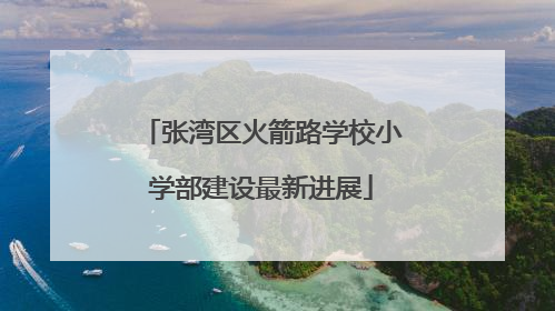 张湾区火箭路学校小学部建设最新进展