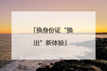 换身份证“换出”新体验