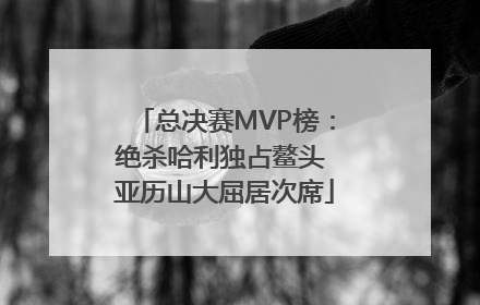 总决赛MVP榜：绝杀哈利独占鳌头 亚历山大屈居次席