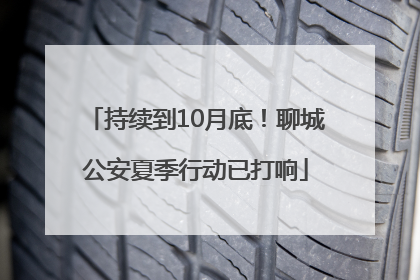 持续到10月底！聊城公安夏季行动已打响