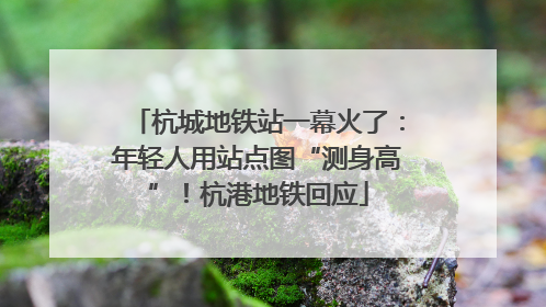 杭城地铁站一幕火了：年轻人用站点图“测身高”！杭港地铁回应
