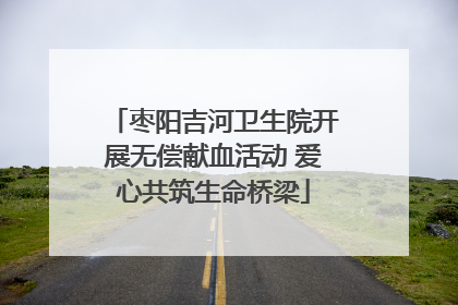 枣阳吉河卫生院开展无偿献血活动 爱心共筑生命桥梁