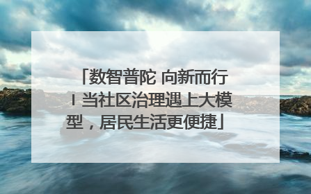 数智普陀 向新而行〡当社区治理遇上大模型，居民生活更便捷