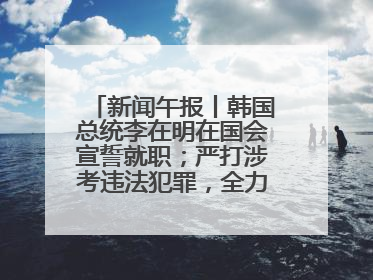 新闻午报丨韩国总统李在明在国会宣誓就职；严打涉考违法犯罪，全力维护高考安全公平考试环境