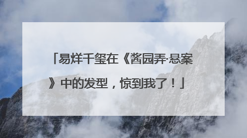 易烊千玺在《酱园弄·悬案》中的发型，惊到我了！