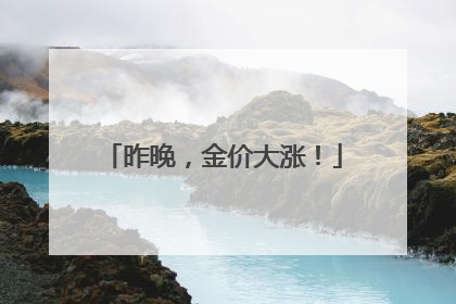 昨晚，金价大涨！