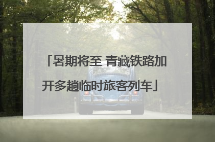 暑期将至 青藏铁路加开多趟临时旅客列车