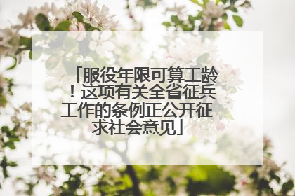 服役年限可算工龄！这项有关全省征兵工作的条例正公开征求社会意见