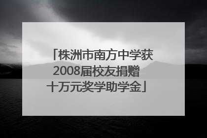 株洲市南方中学获2008届校友捐赠十万元奖学助学金