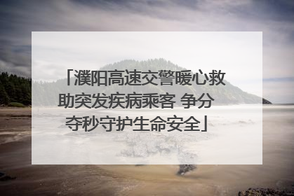 濮阳高速交警暖心救助突发疾病乘客 争分夺秒守护生命安全