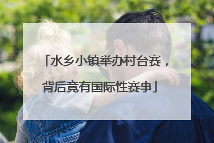 水乡小镇举办村台赛，背后竟有国际性赛事