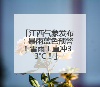 江西气象发布：暴雨蓝色预警！雷雨！直冲33℃！