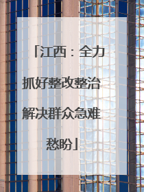 江西：全力抓好整改整治解决群众急难愁盼