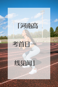 河南高考首日一线见闻