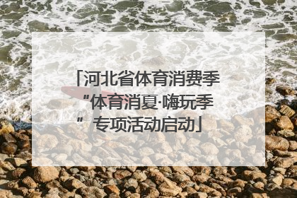 河北省体育消费季“体育消夏·嗨玩季”专项活动启动