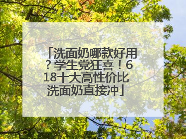 洗面奶哪款好用？学生党狂喜！618十大高性价比洗面奶直接冲